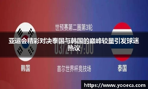 亚运会精彩对决泰国与韩国的巅峰较量引发球迷热议