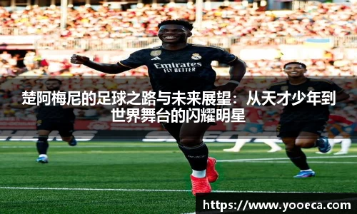 楚阿梅尼的足球之路与未来展望：从天才少年到世界舞台的闪耀明星