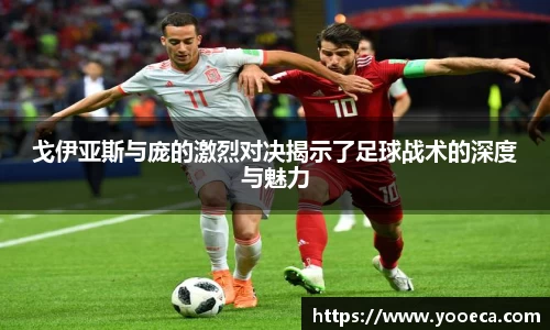 戈伊亚斯与庞的激烈对决揭示了足球战术的深度与魅力