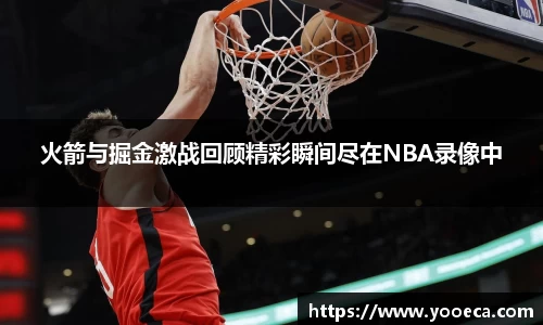 火箭与掘金激战回顾精彩瞬间尽在NBA录像中