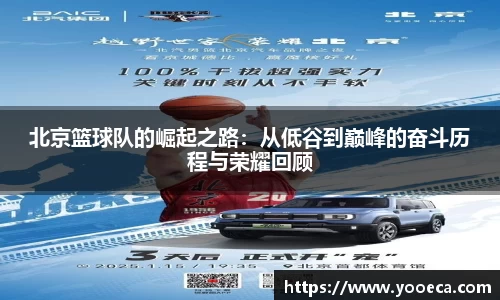 北京篮球队的崛起之路：从低谷到巅峰的奋斗历程与荣耀回顾