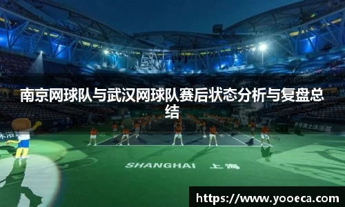 南京网球队与武汉网球队赛后状态分析与复盘总结